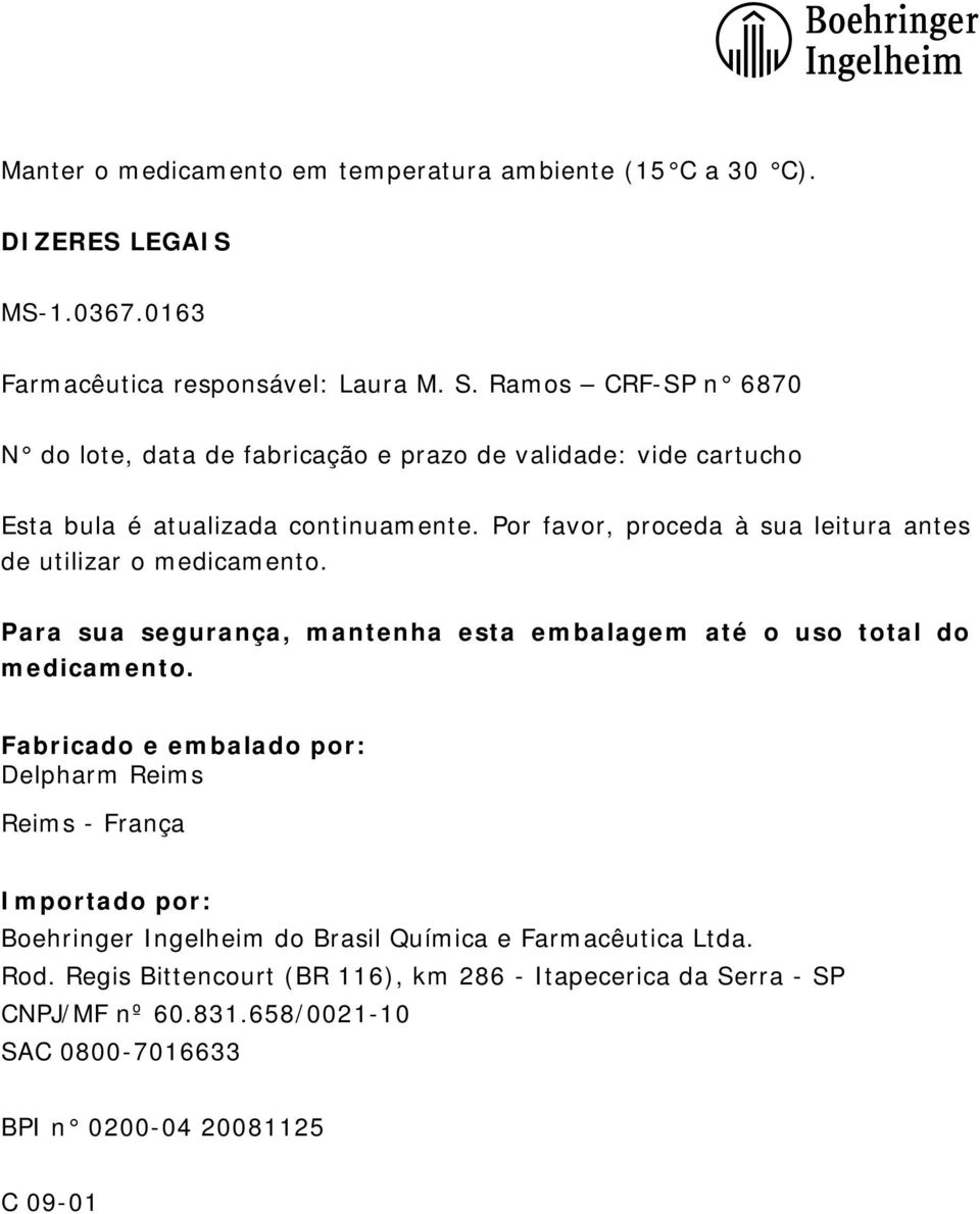 Por favor, proceda à sua leitura antes de utilizar o medicamento. Para sua segurança, mantenha esta embalagem até o uso total do medicamento.