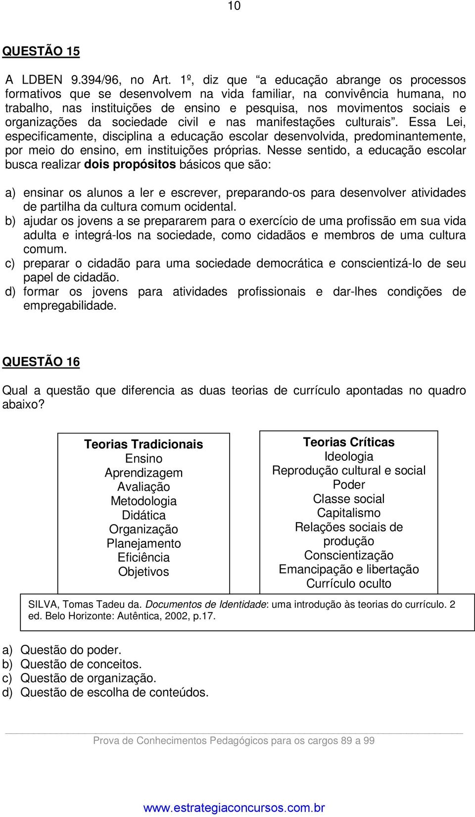 organizações da sociedade civil e nas manifestações culturais. Essa Lei, especificamente, disciplina a educação escolar desenvolvida, predominantemente, por meio do ensino, em instituições próprias.