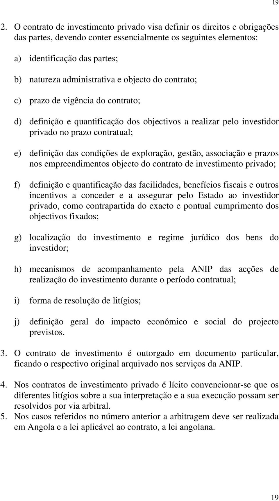 de exploração, gestão, associação e prazos nos empreendimentos objecto do contrato de investimento privado; f) definição e quantificação das facilidades, benefícios fiscais e outros incentivos a