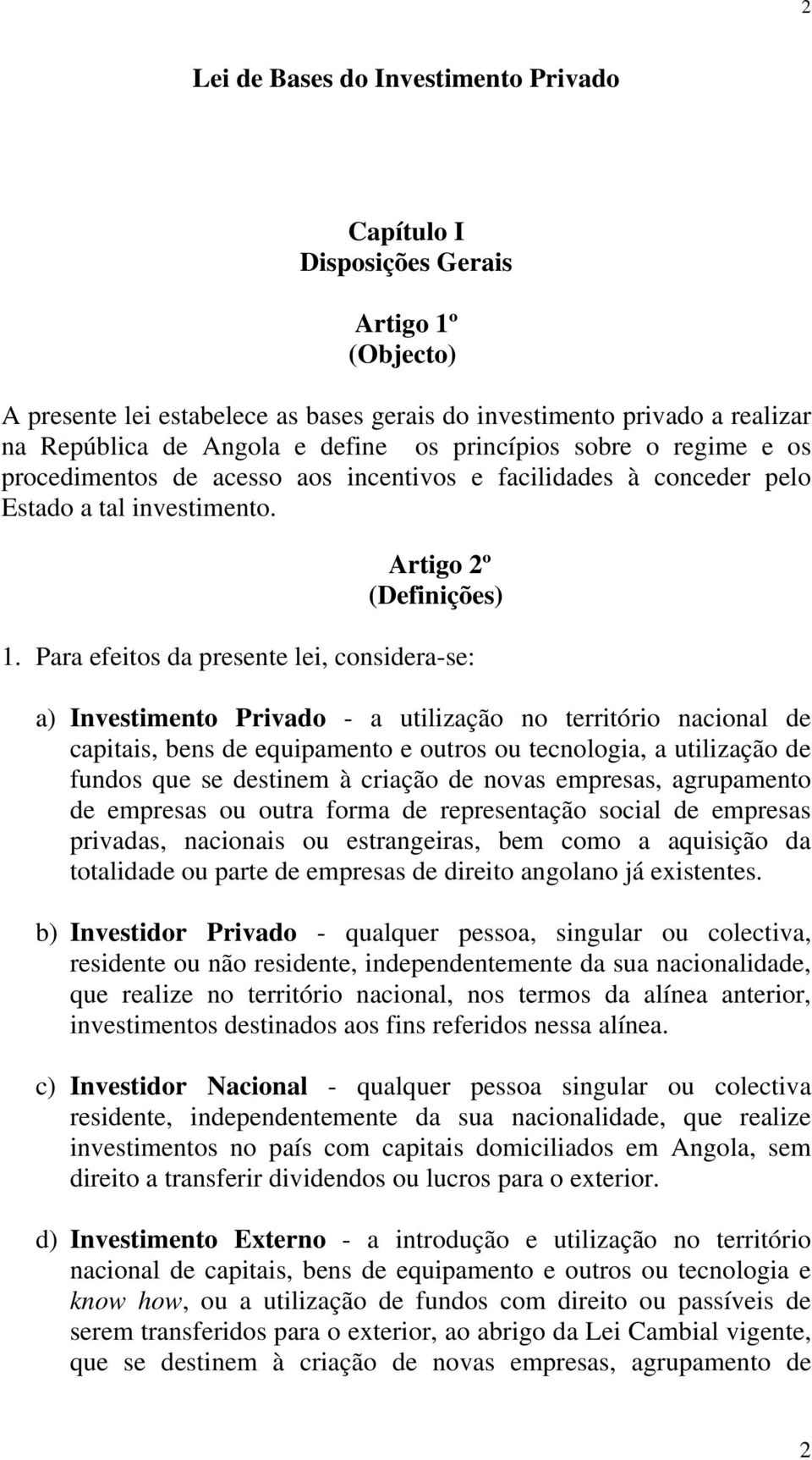 Para efeitos da presente lei, considera-se: a) Investimento Privado - a utilização no território nacional de capitais, bens de equipamento e outros ou tecnologia, a utilização de fundos que se