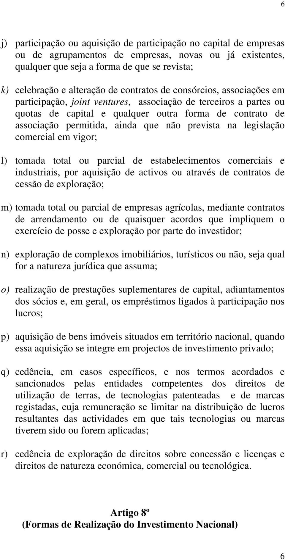 prevista na legislação comercial em vigor; l) tomada total ou parcial de estabelecimentos comerciais e industriais, por aquisição de activos ou através de contratos de cessão de exploração; m) tomada