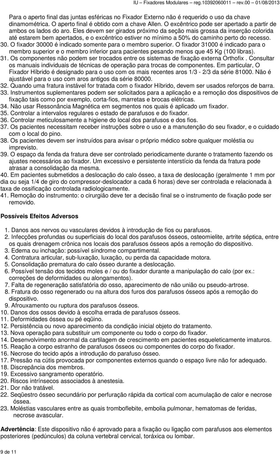 Eles devem ser girados próximo da seção mais grossa da inserção colorida até estarem bem apertados, e o excêntrico estiver no mínimo a 50% do caminho perto do recesso. 30.