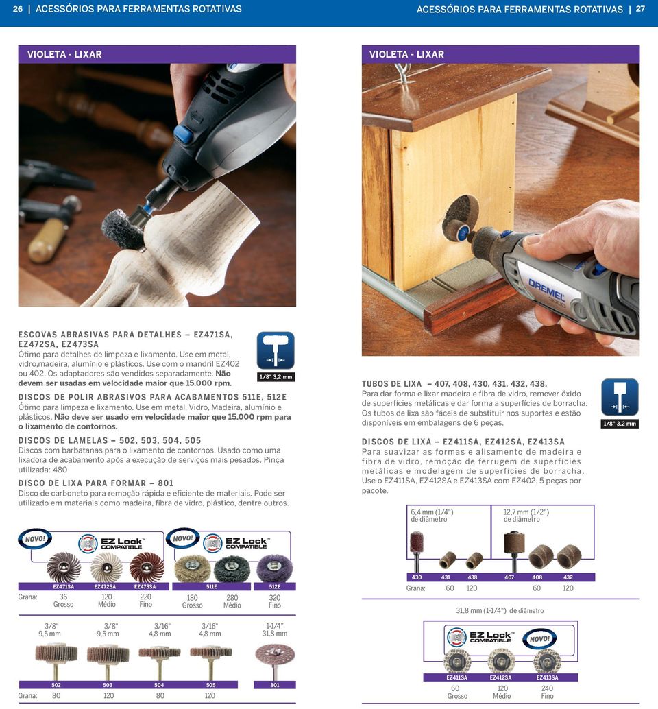000 rpm. DISCOS DE POLIR ABRASIVOS PARA ACABAMENTOS 511E, 512E Ótimo para limpeza e lixamento. Use em metal, Vidro, Madeira, alumínio e plásticos. Não deve ser usado em velocidade maior que 15.