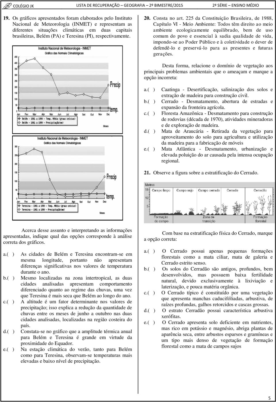 225 da Constituição Brasileira, de 1988, Capítulo VI - Meio Ambiente: Todos têm direito ao meio ambiente ecologicamente equilibrado, bem de uso comum do povo e essencial à sadia qualidade de vida,