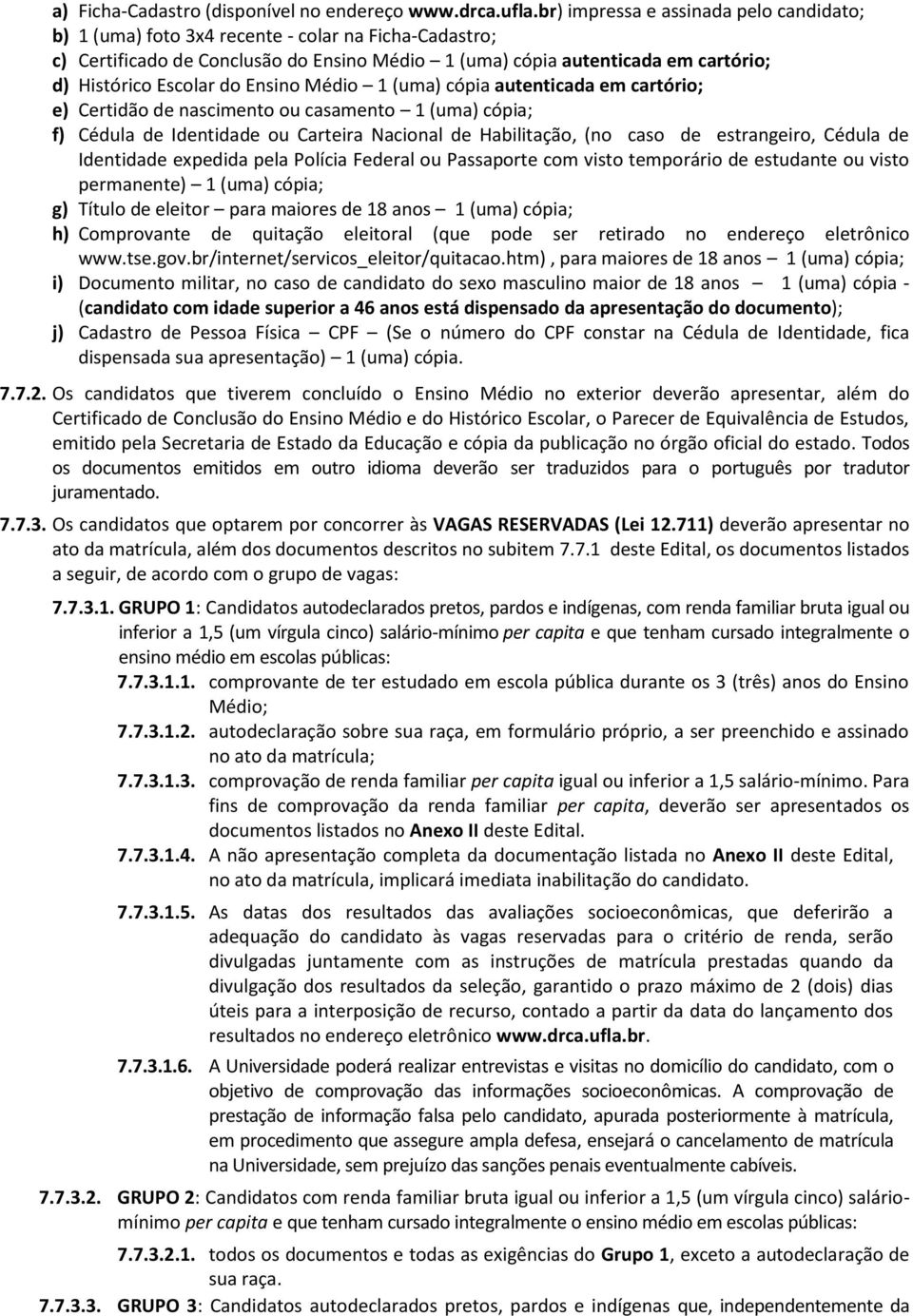 do Ensino Médio 1 (uma) cópia autenticada em cartório; e) Certidão de nascimento ou casamento 1 (uma) cópia; f) Cédula de Identidade ou Carteira Nacional de Habilitação, (no caso de estrangeiro,