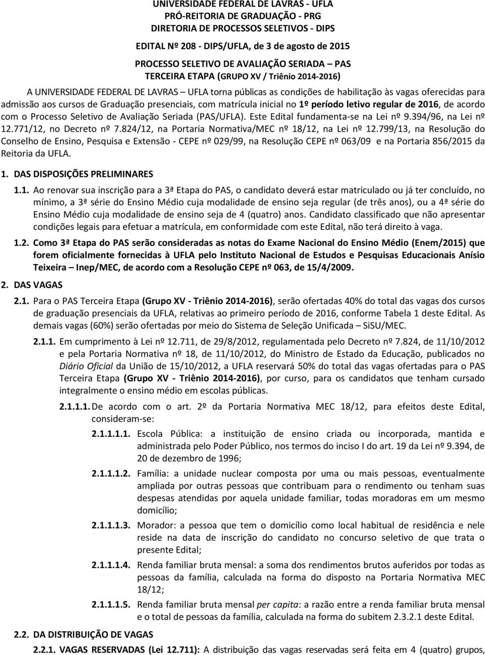 presenciais, com matrícula inicial no 1º período letivo regular de 2016, de acordo com o Processo Seletivo de Avaliação Seriada (PAS/UFLA). Este Edital fundamenta-se na Lei nº 9.394/96, na Lei nº 12.