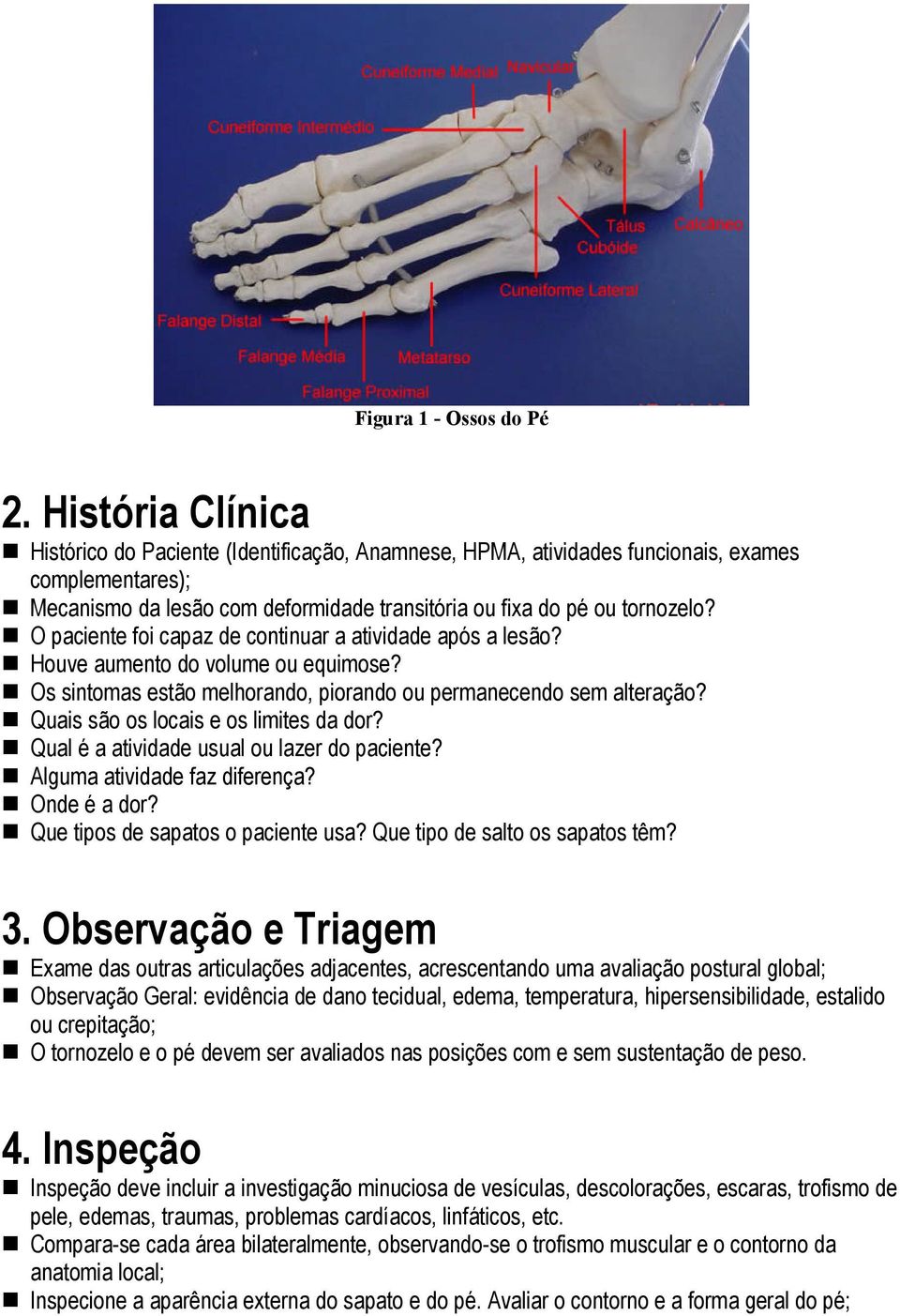 O paciente foi capaz de continuar a atividade após a lesão? Houve aumento do volume ou equimose? Os sintomas estão melhorando, piorando ou permanecendo sem alteração?