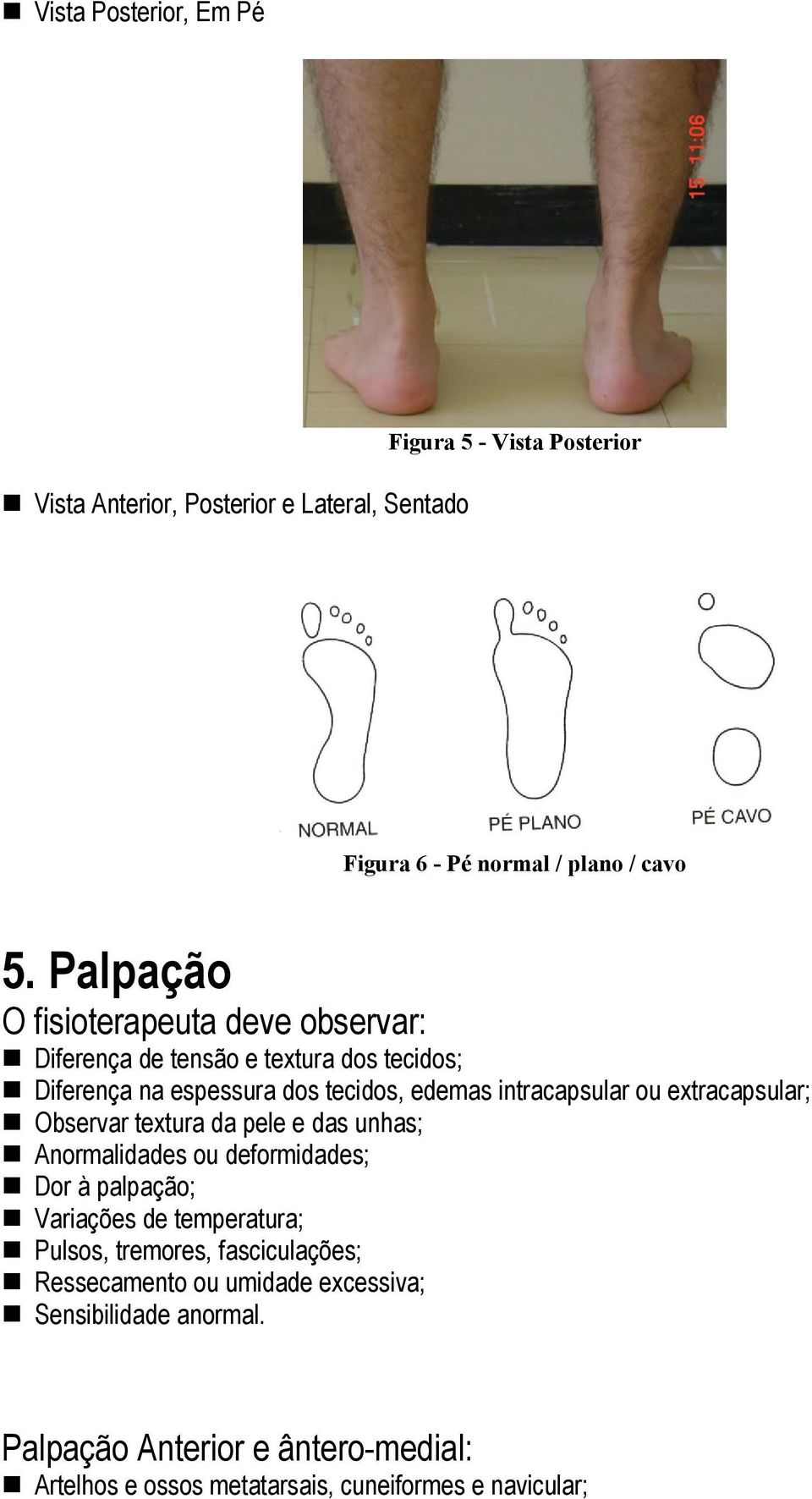 extracapsular; Observar textura da pele e das unhas; Anormalidades ou deformidades; Dor à palpação; Variações de temperatura; Pulsos, tremores,