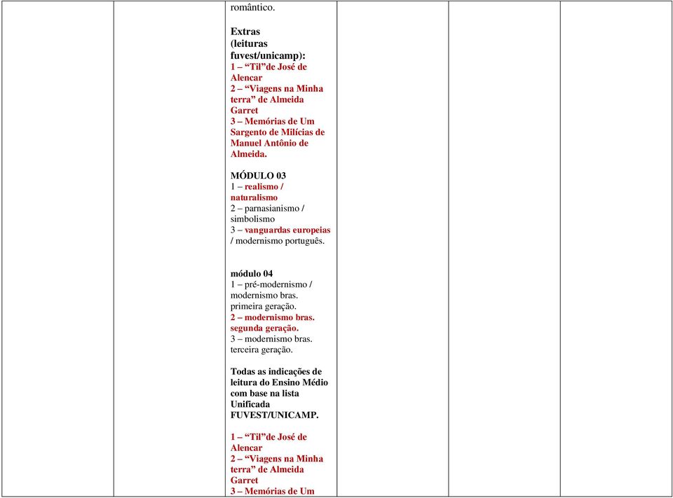 Antônio de Almeida. MÓDULO 03 1 realismo / naturalismo 2 parnasianismo / simbolismo 3 vanguardas europeias / modernismo português.