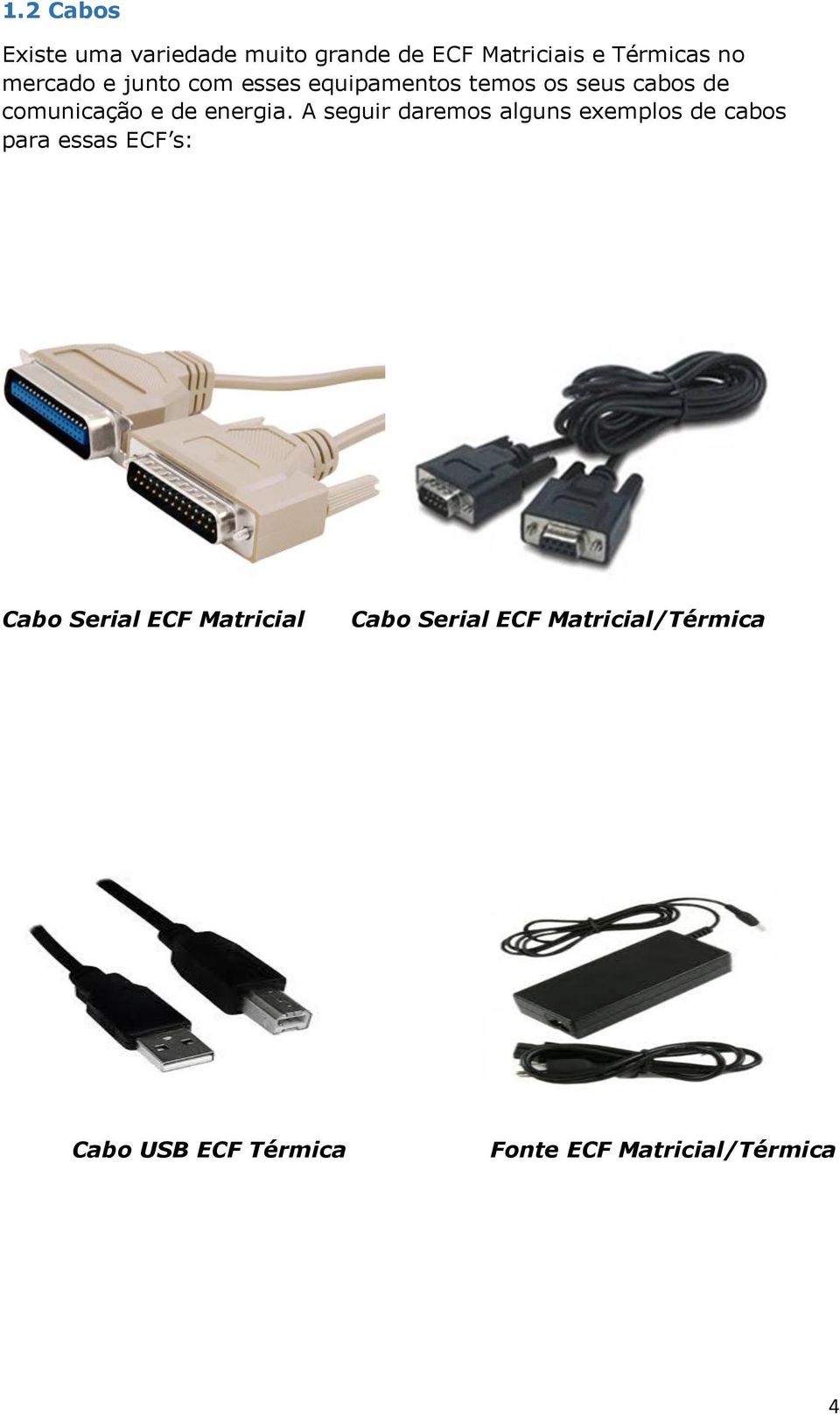 A seguir daremos alguns exemplos de cabos para essas ECF s: Cabo Serial ECF