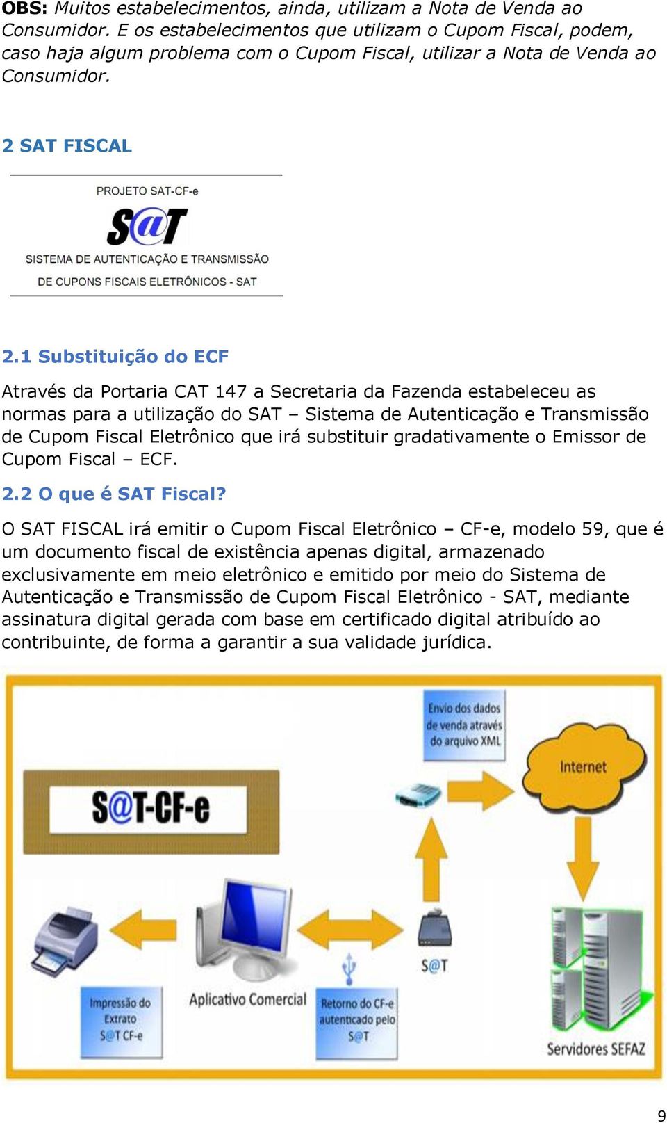 1 Substituição do ECF Através da Portaria CAT 147 a Secretaria da Fazenda estabeleceu as normas para a utilização do SAT Sistema de Autenticação e Transmissão de Cupom Fiscal Eletrônico que irá