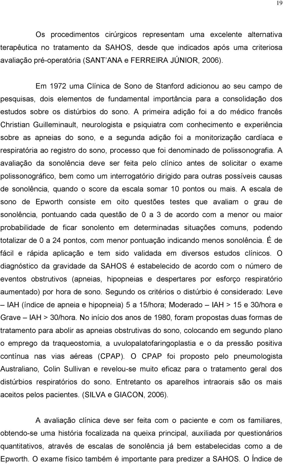 A primeira adição foi a do médico francês Christian Guilleminault, neurologista e psiquiatra com conhecimento e experiência sobre as apneias do sono, e a segunda adição foi a monitorização cardíaca e