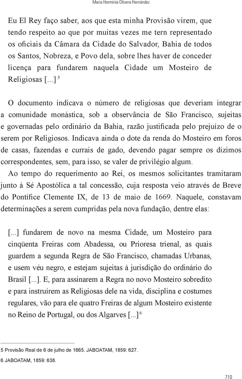 ..] 5 O documento indicava o número de religiosas que deveriam integrar a comunidade monástica, sob a observância de São Francisco, sujeitas e governadas pelo ordinário da Bahia, razão justificada