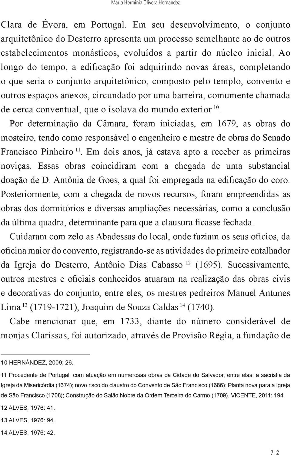 Ao longo do tempo, a edificação foi adquirindo novas áreas, completando o que seria o conjunto arquitetônico, composto pelo templo, convento e outros espaços anexos, circundado por uma barreira,