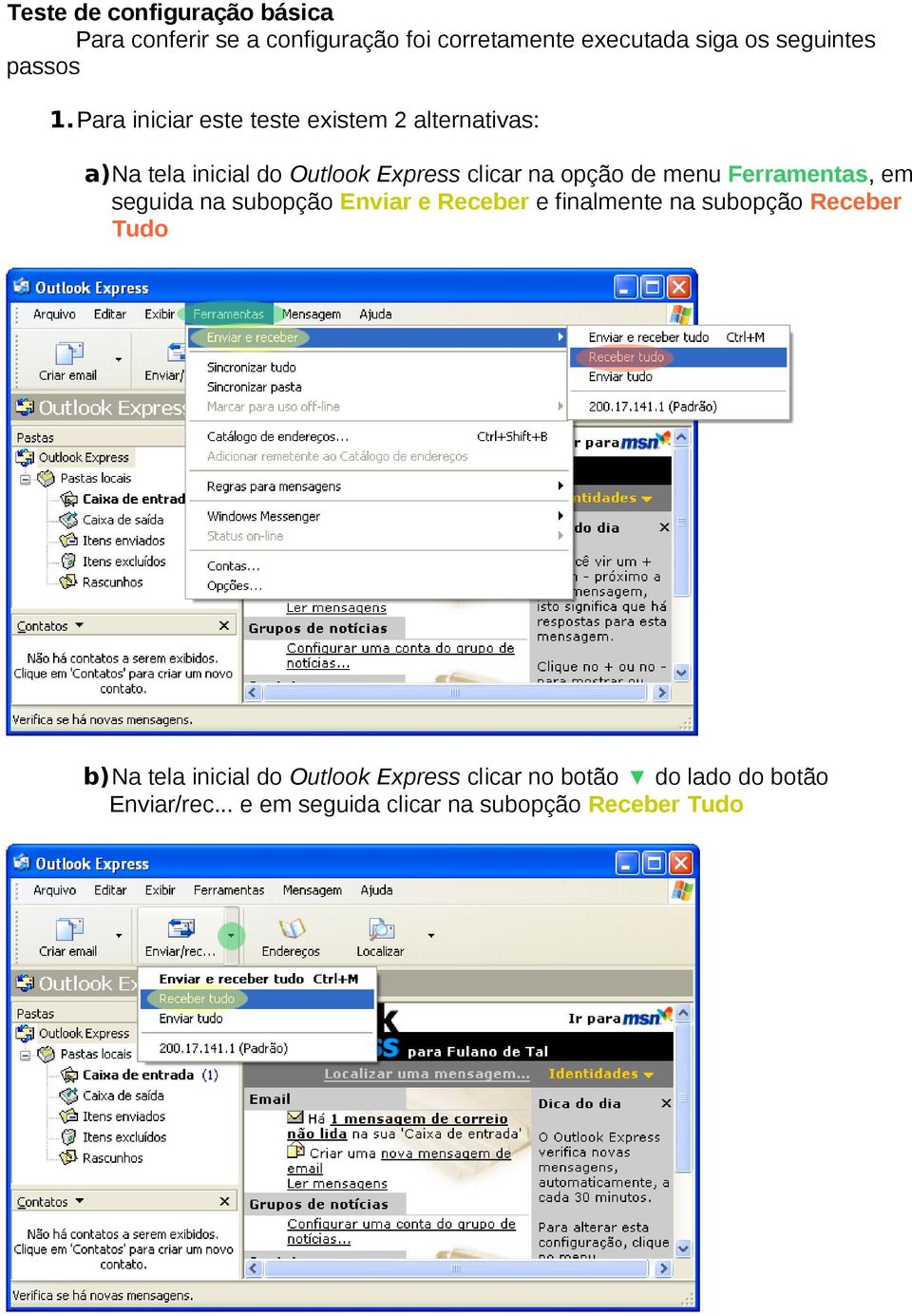 Para iniciar este teste existem 2 alternativas: a)na tela inicial do Outlook Express clicar na opção de menu