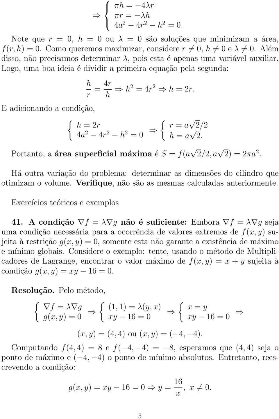 E adicionando a condição, { h = r 4a 4r h = 0 { r = a / h = a. Portanto, a área superficial máxima é S = f(a /, a ) = πa.