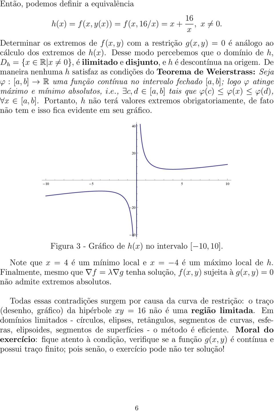 De maneira nenhuma h satisfaz as condições do Teorema de Weierstrass: Seja ϕ : [a, b] R uma função contínua no intervalo fechado [a, b]; logo ϕ atinge máximo e mínimo absolutos, i.e., c, d [a, b] tais que ϕ(c) ϕ(x) ϕ(d), x [a, b].