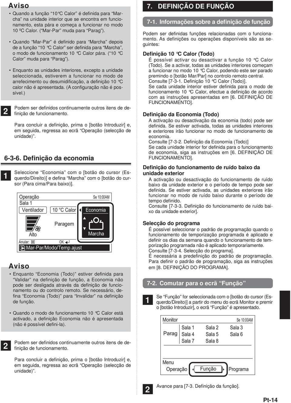 Enquanto as unidades interiores, excepto a unidade seleccionada, estiverem a funcionar no modo de arrefecimento ou desumidifi cação, a definição 0 C calor não é apresentada.