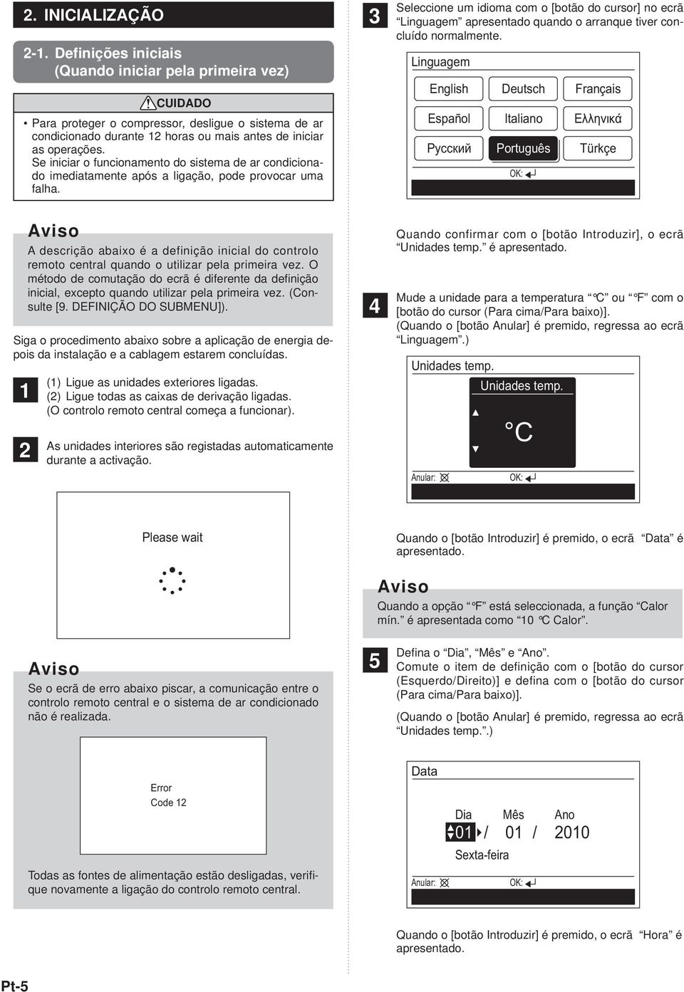 Seleccione um idioma com o [botão do cursor] no ecrã Linguagem apresentado quando o arranque tiver concluído normalmente.