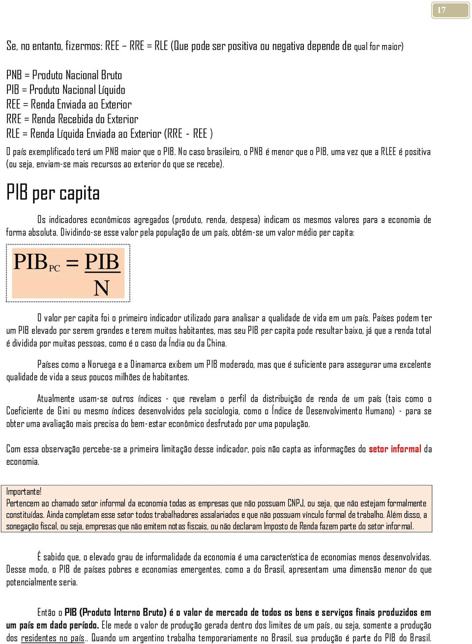 No caso brasileiro, o PNB é menor que o PIB, uma vez que a RLEE é positiva (ou seja, enviam-se mais recursos ao exterior do que se recebe).