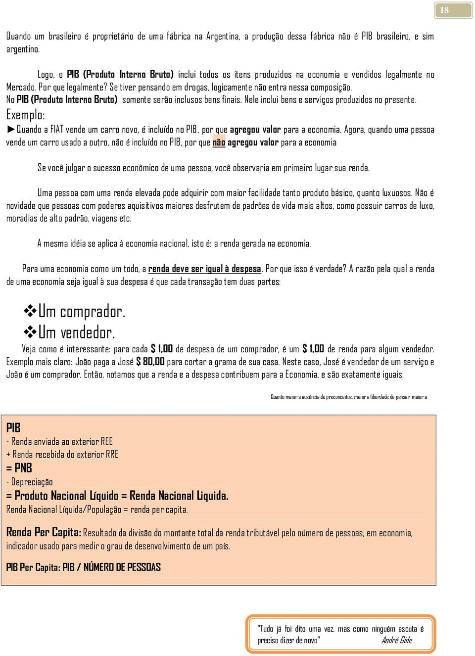 Se tiver pensando em drogas, logicamente não entra nessa composição. No PIB (Produto Interno Bruto) somente serão inclusos bens finais. Nele inclui bens e serviços produzidos no presente.