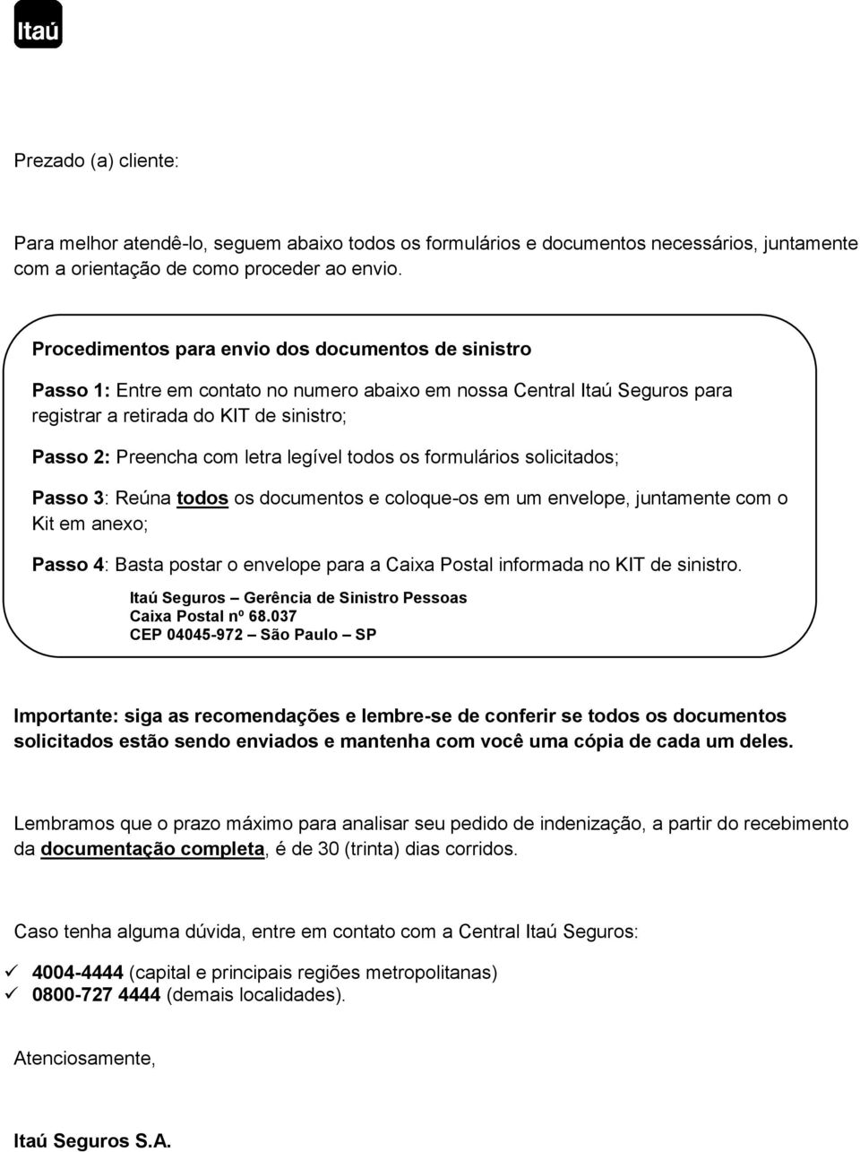 legível todos os formulários solicitados; Passo 3: Reúna todos os documentos e coloque-os em um envelope, juntamente com o Kit em anexo; Passo 4: Basta postar o envelope para a Caixa Postal informada