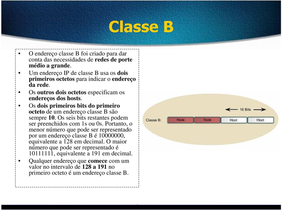 Os dois primeiros bits do primeiro octeto de um endereço classe B são sempre 10. Os seis bits restantes podem ser preenchidos com 1s ou 0s.