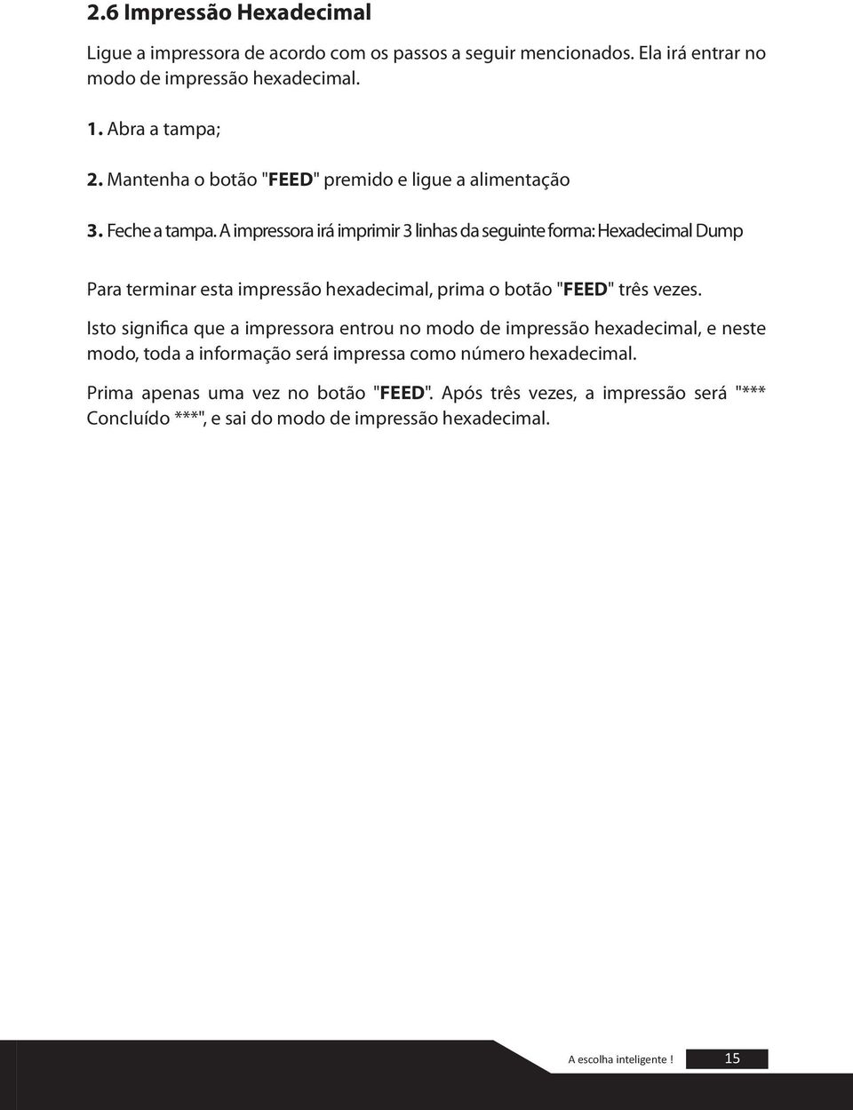 A impressora irá imprimir 3 linhas da seguinte forma: Hexadecimal Dump Para terminar esta impressão hexadecimal, prima o botão "FEED" três vezes.