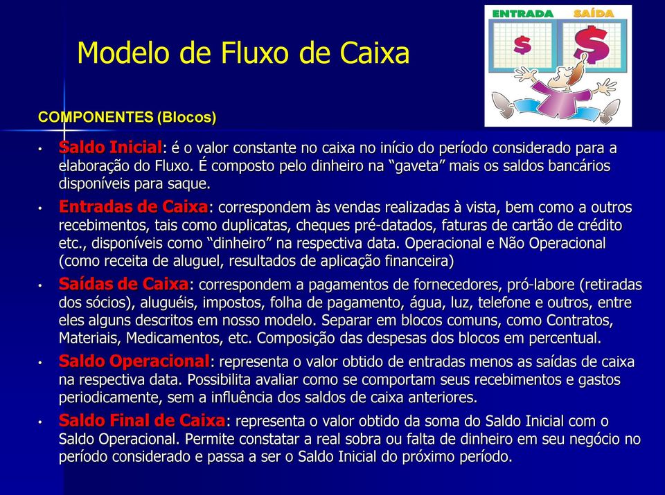 Entradas de Caixa: correspondem às vendas realizadas à vista, bem como a outros recebimentos, tais como duplicatas, cheques pré-datados, faturas de cartão de crédito etc.