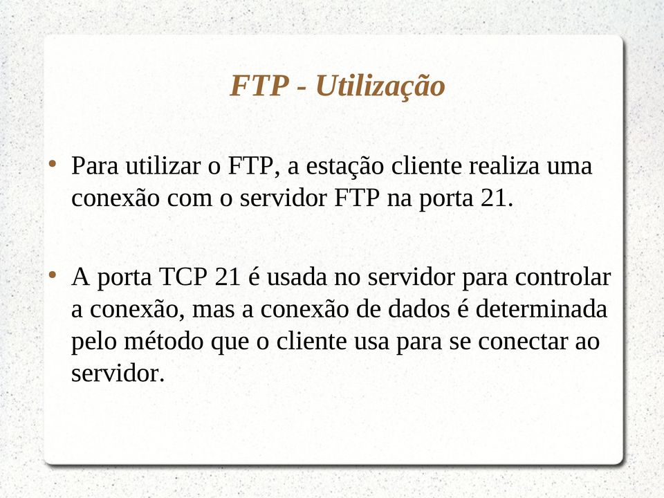 A porta TCP 21 é usada no servidor para controlar a conexão, mas a