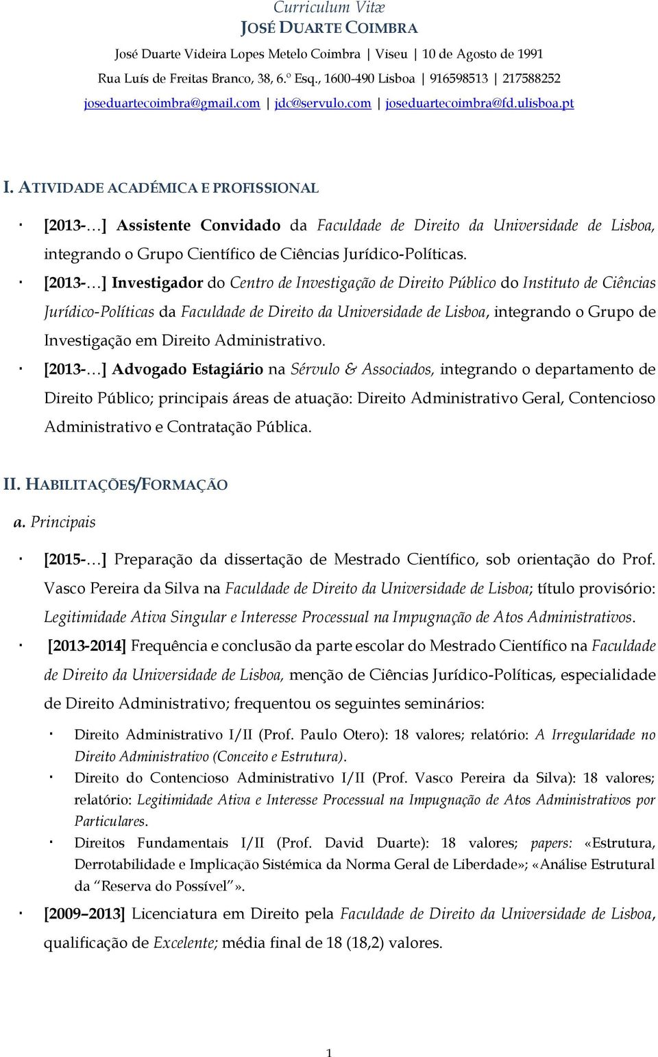 ATIVIDADE ACADÉMICA E PROFISSIONAL [2013- ] Assistente Convidado da Faculdade de Direito da Universidade de Lisboa, integrando o Grupo Científico de Ciências Jurídico-Políticas.