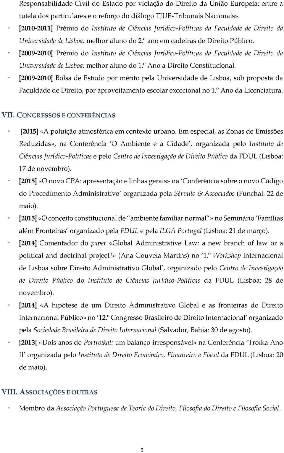 [2009-2010] Prémio do Instituto de Ciências Jurídico-Políticas da Faculdade de Direito da Universidade de Lisboa: melhor aluno do 1.º Ano a Direito Constitucional.