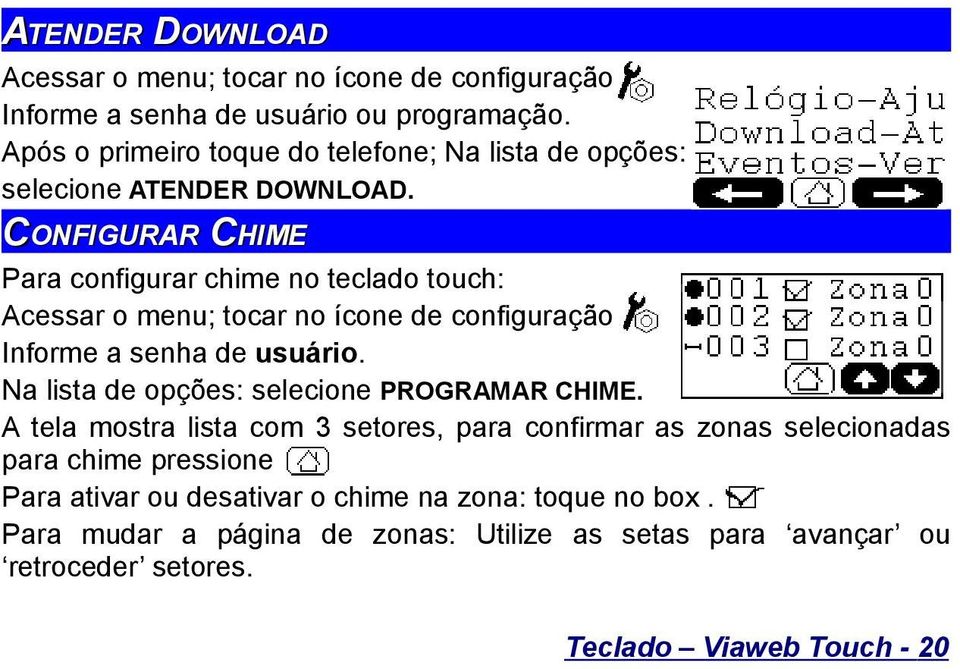 CONFIGURAR CHIME Para configurar chime no teclado touch: Acessar o menu; tocar no ícone de configuração Informe a senha de usuário.