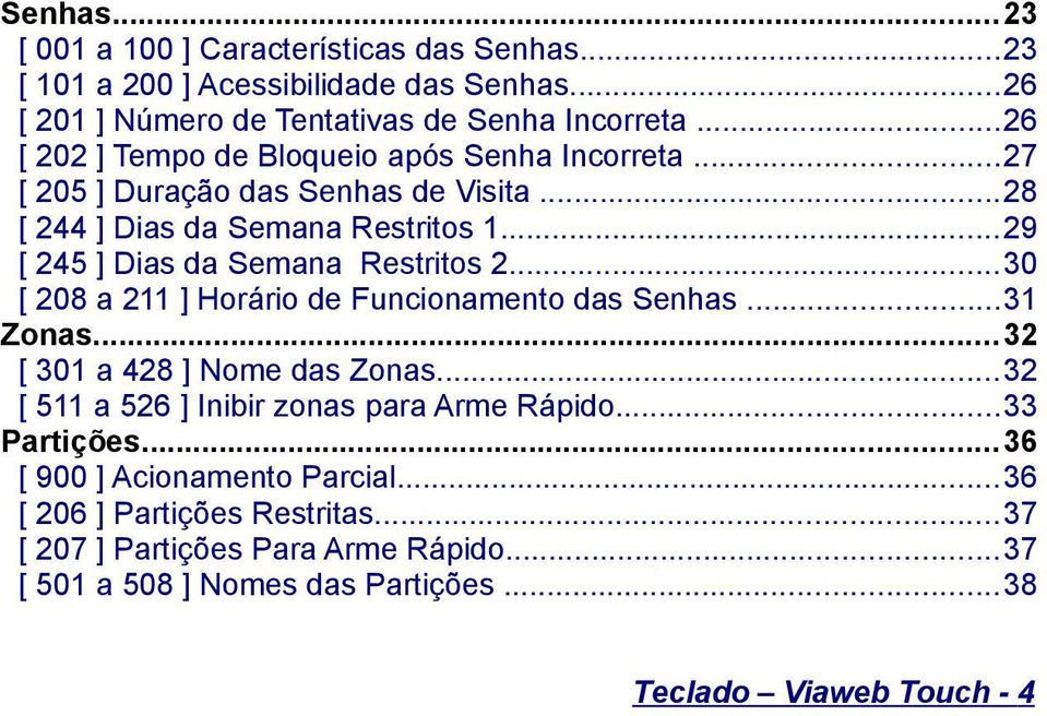 ..29 [ 245 ] Dias da Semana Restritos 2...30 [ 208 a 211 ] Horário de Funcionamento das Senhas...31 Zonas...32 [ 301 a 428 ] Nome das Zonas.