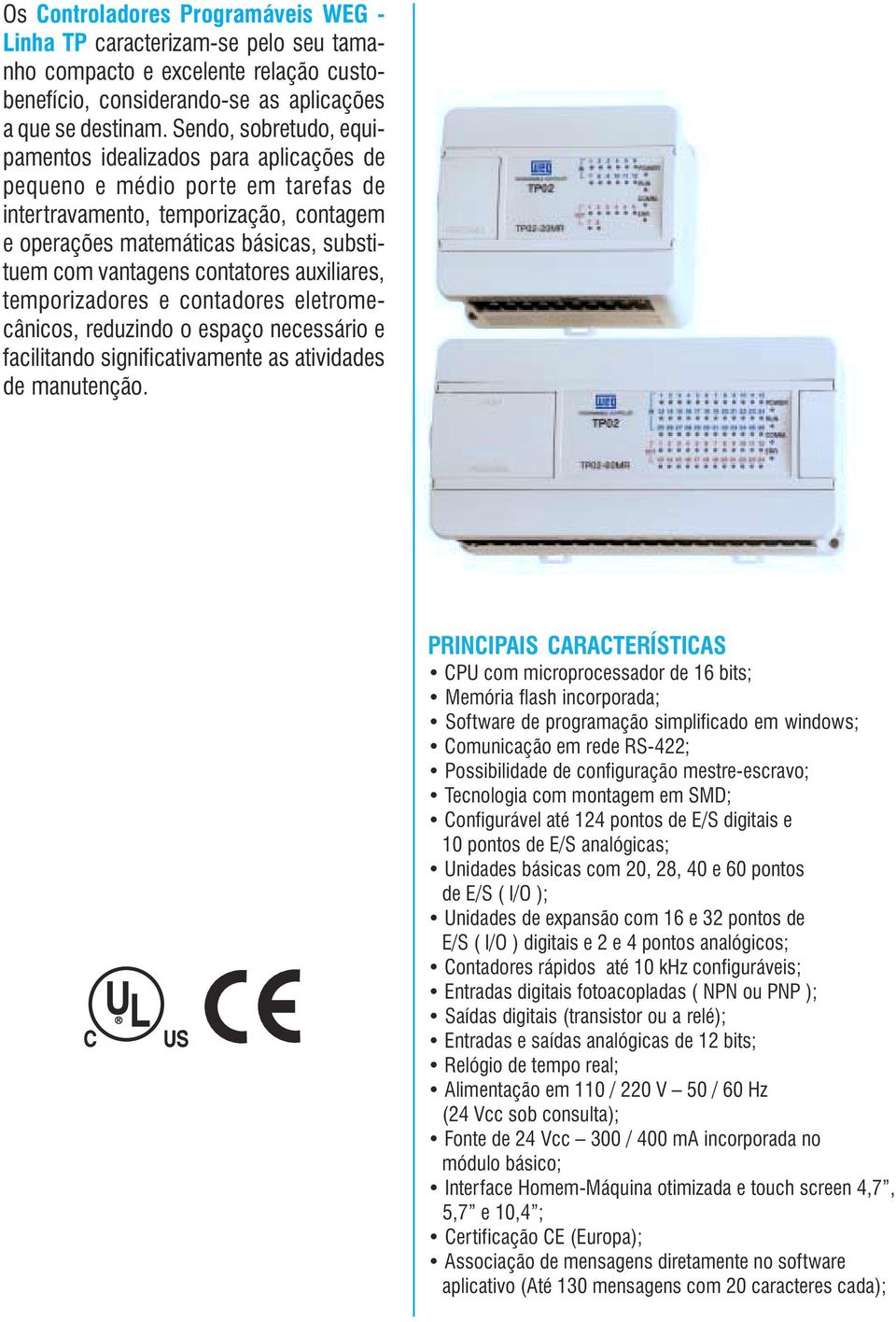 contatores auxiliares, temporizadores e contadores eletromecânicos, reduzindo o espaço necessário e facilitando significativamente as atividades de manutenção.