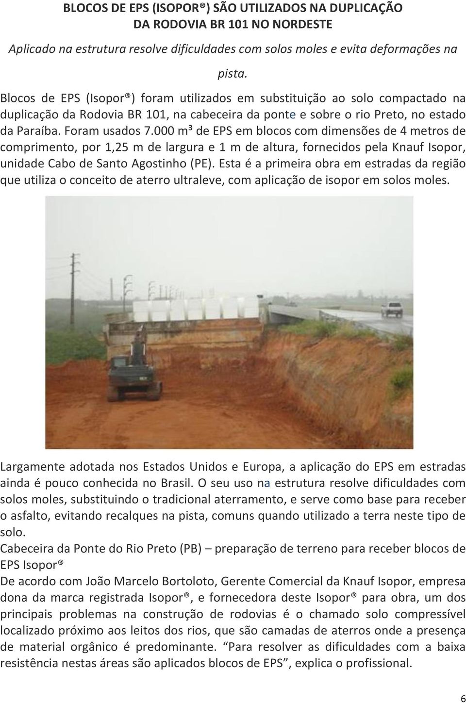 000 m³ de EPS em blocos com dimensões de 4 metros de comprimento, por 1,25 m de largura e 1 m de altura, fornecidos pela Knauf Isopor, unidade Cabo de Santo Agostinho (PE).