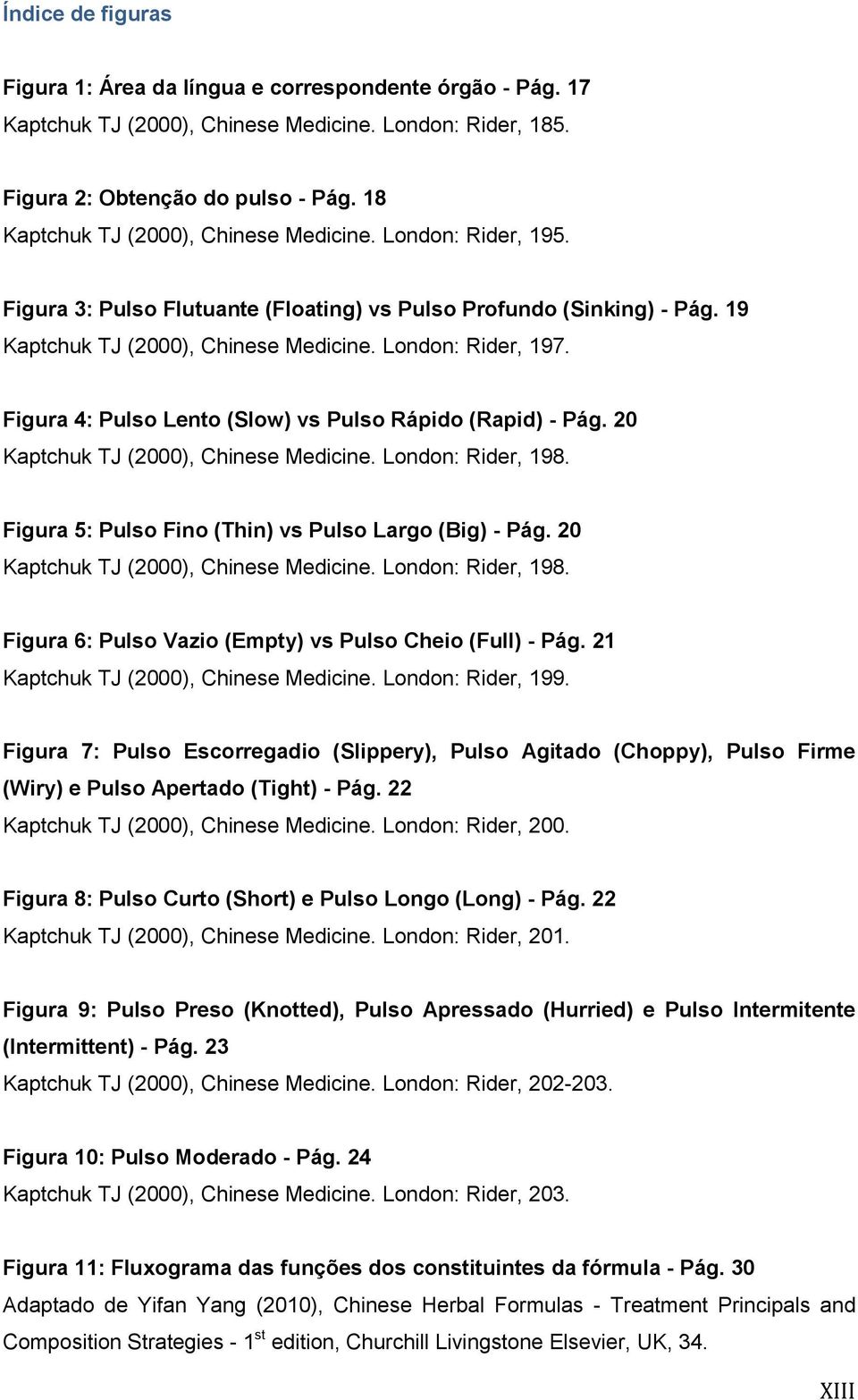 Figura 4: Pulso Lento (Slow) vs Pulso Rápido (Rapid) - Pág. 20 Kaptchuk TJ (2000), Chinese Medicine. London: Rider, 198. Figura 5: Pulso Fino (Thin) vs Pulso Largo (Big) - Pág.