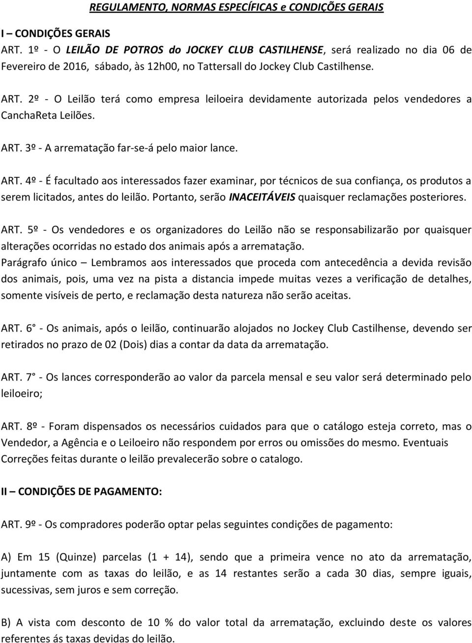 2º O Leilão terá como empresa leiloeira devidamente autorizada pelos vendedores a CanchaReta Leilões. ART.