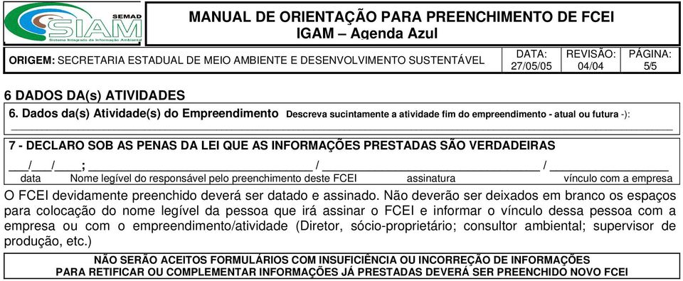 / ; / / data Nome legível do responsável pelo preenchimento deste FCEI assinatura vínculo com a empresa O FCEI devidamente preenchido deverá ser datado e assinado.