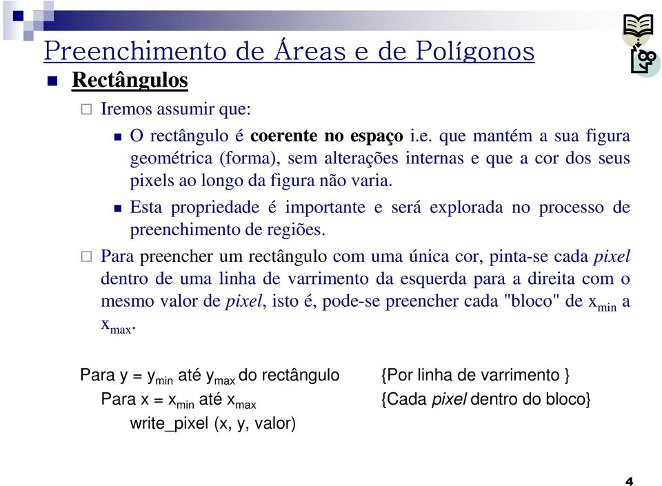 Para preencher um rectângulo com uma única cor, pinta-se cada pixel dentro de uma linha de varrimento da esquerda para a direita com o mesmo valor de pixel, isto