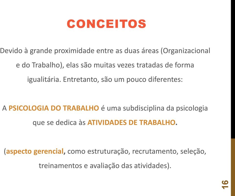 Entretanto, são um pouco diferentes: A PSICOLOGIA DO TRABALHO é uma subdisciplina da psicologia