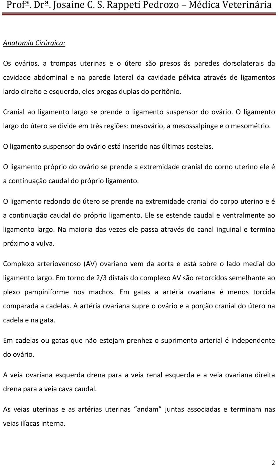 O ligamento largo do útero se divide em três regiões: mesovário, a mesossalpinge e o mesométrio. O ligamento suspensor do ovário está inserido nas últimas costelas.