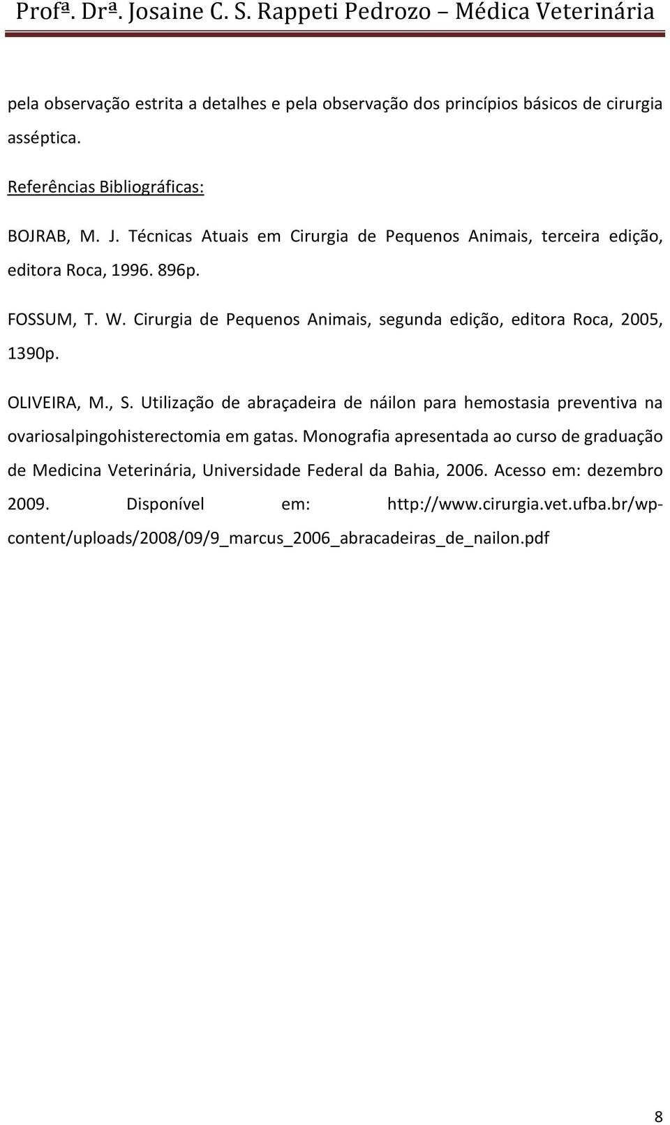 Cirurgia de Pequenos Animais, segunda edição, editora Roca, 2005, 1390p. OLIVEIRA, M., S.