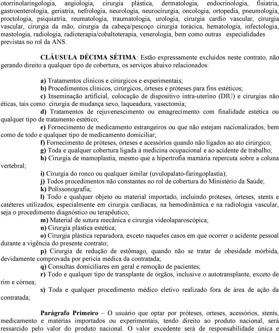 mastologia, radiologia, radioterapia/cobaltoterapia, venerologia, bem como outras especialidades previstas no rol da ANS.