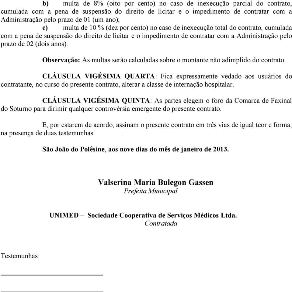 02 (dois anos). Observação: As multas serão calculadas sobre o montante não adimplido do contrato.