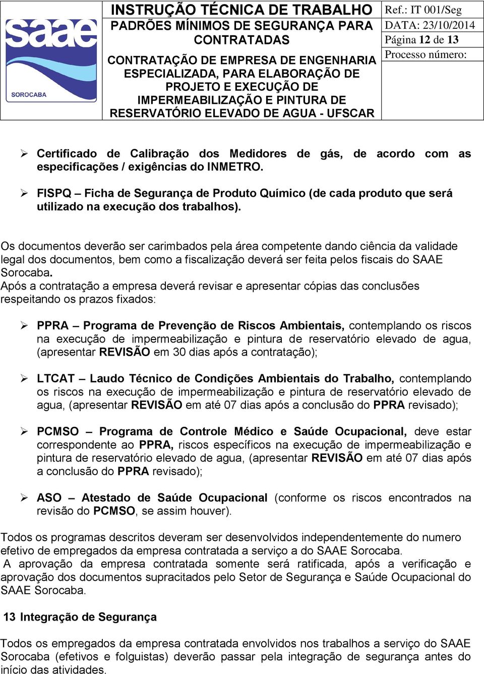 Os documentos deverão ser carimbados pela área competente dando ciência da validade legal dos documentos, bem como a fiscalização deverá ser feita pelos fiscais do SAAE Sorocaba.