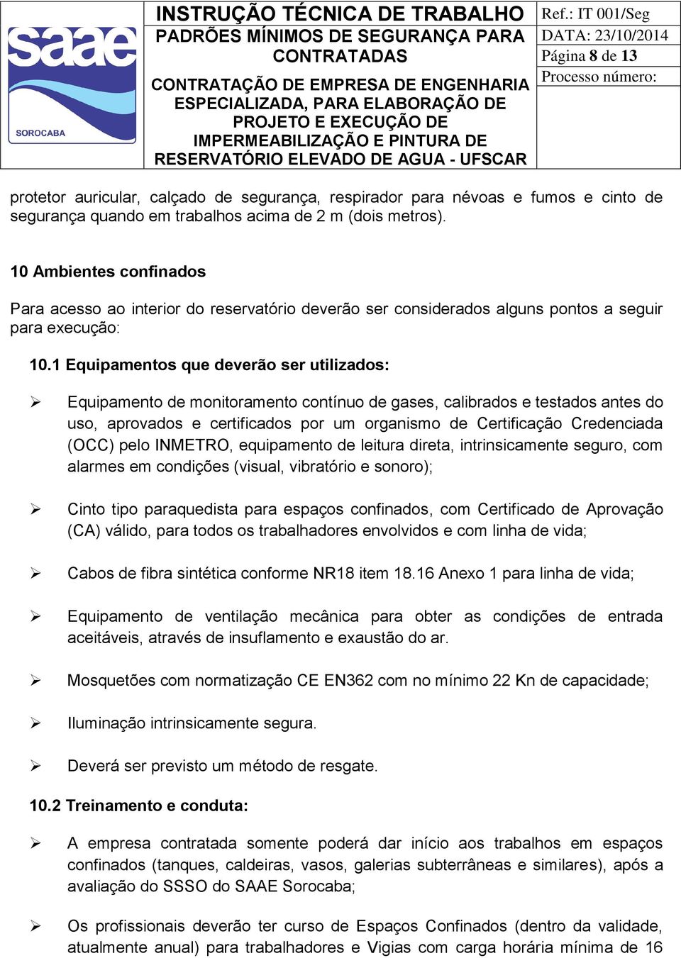 1 Equipamentos que deverão ser utilizados: Equipamento de monitoramento contínuo de gases, calibrados e testados antes do uso, aprovados e certificados por um organismo de Certificação Credenciada