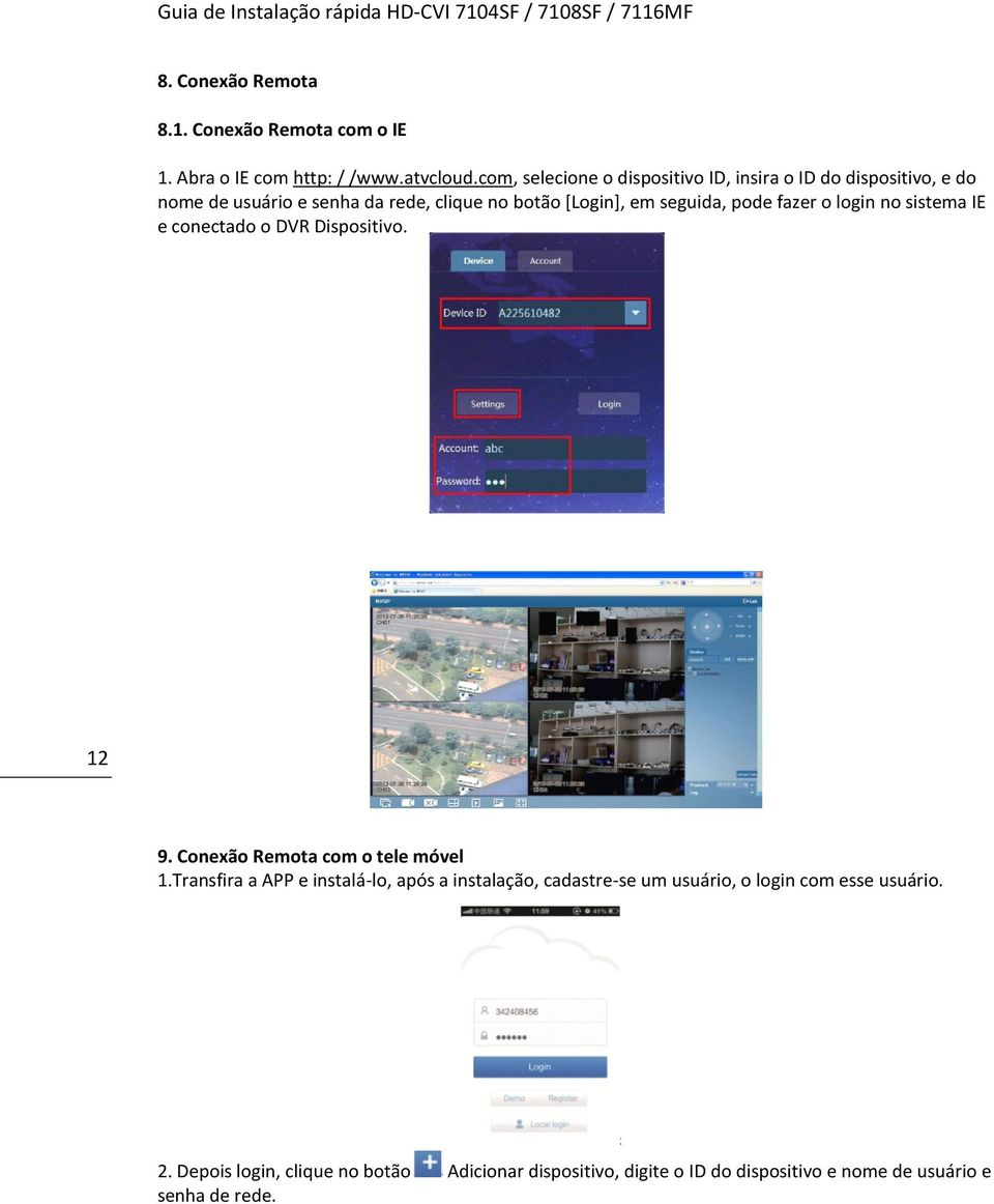 pode fazer o login no sistema IE e conectado o DVR Dispositivo. 12 9. Conexão Remota com o tele móvel 1.