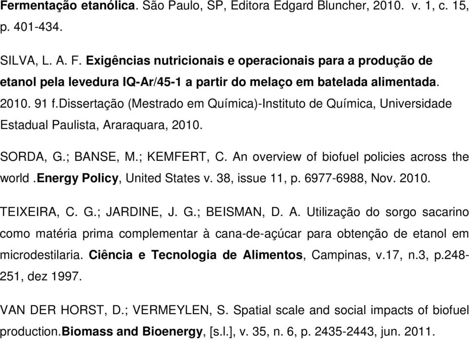 dissertação (Mestrado em Química)-Instituto de Química, Universidade Estadual Paulista, Araraquara, 2010. SORDA, G.; BANSE, M.; KEMFERT, C. An overview of biofuel policies across the world.