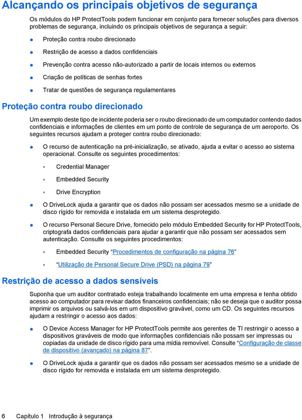 políticas de senhas fortes Tratar de questões de segurança regulamentares Proteção contra roubo direcionado Um exemplo deste tipo de incidente poderia ser o roubo direcionado de um computador